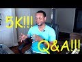 5K subscribers!  Q&amp;A!!!