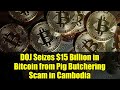 DOJ Seizes $15 Billion in Bitcoin from Pig Butchering Scam in Cambodia