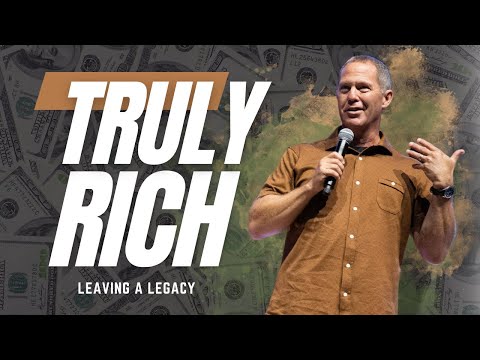 Truly Rich | Leaving A Legacy