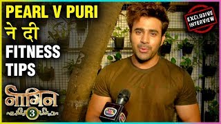 Naagin 3 Actor Pearl V Puri Gives FITNESS Tips To His Fans | EXCLUSIVE INTERVIEW