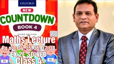 COUNTDOWN BOOK 4, CLASS 4 PG NO 34, 35, 36, 37, 38, EX 2E SOLVED WITH EXPLANATION. (CAL PAK).