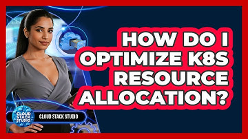 How Do I Optimize K8s Resource Allocation? - Cloud Stack Studio