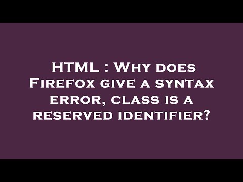 HTML : Why does Firefox give a syntax error, class is a reserved identifier?