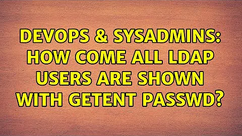DevOps & SysAdmins: How come all LDAP users are shown with getent passwd? (3 Solutions!!)