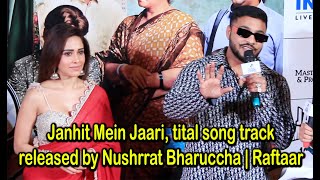 Janhit Mein Jaari, Title song track released by Nushrrat Bharuccha | Raftaar Thumb
