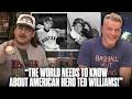 Boston Connor Wants Ted Williams To Get His Proper Respect As An American Hero | Pat McAfee Show