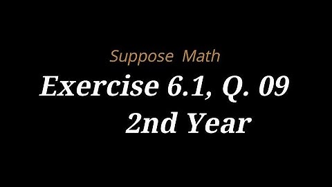 Exercise 6.1, Q. 09 | 2nd Year | Suppose Math with Akhtar Abbas