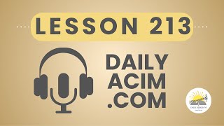 Lesson 213: All things are lessons God would have me learn - Daily ACIM Deep Dive