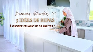 MAMANS DÉBORDÉES - 3 Idées de Repas Gourmands à cuisiner en moins de 30 minutes !!!