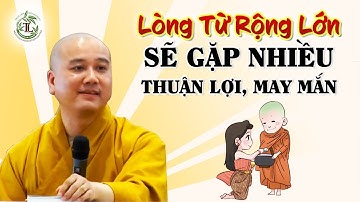 Người có Lòng Từ Bi rộng lớn cuộc sống sẽ gặp nhiều thuận lợi may mắn - Thầy Thích Pháp Hòa