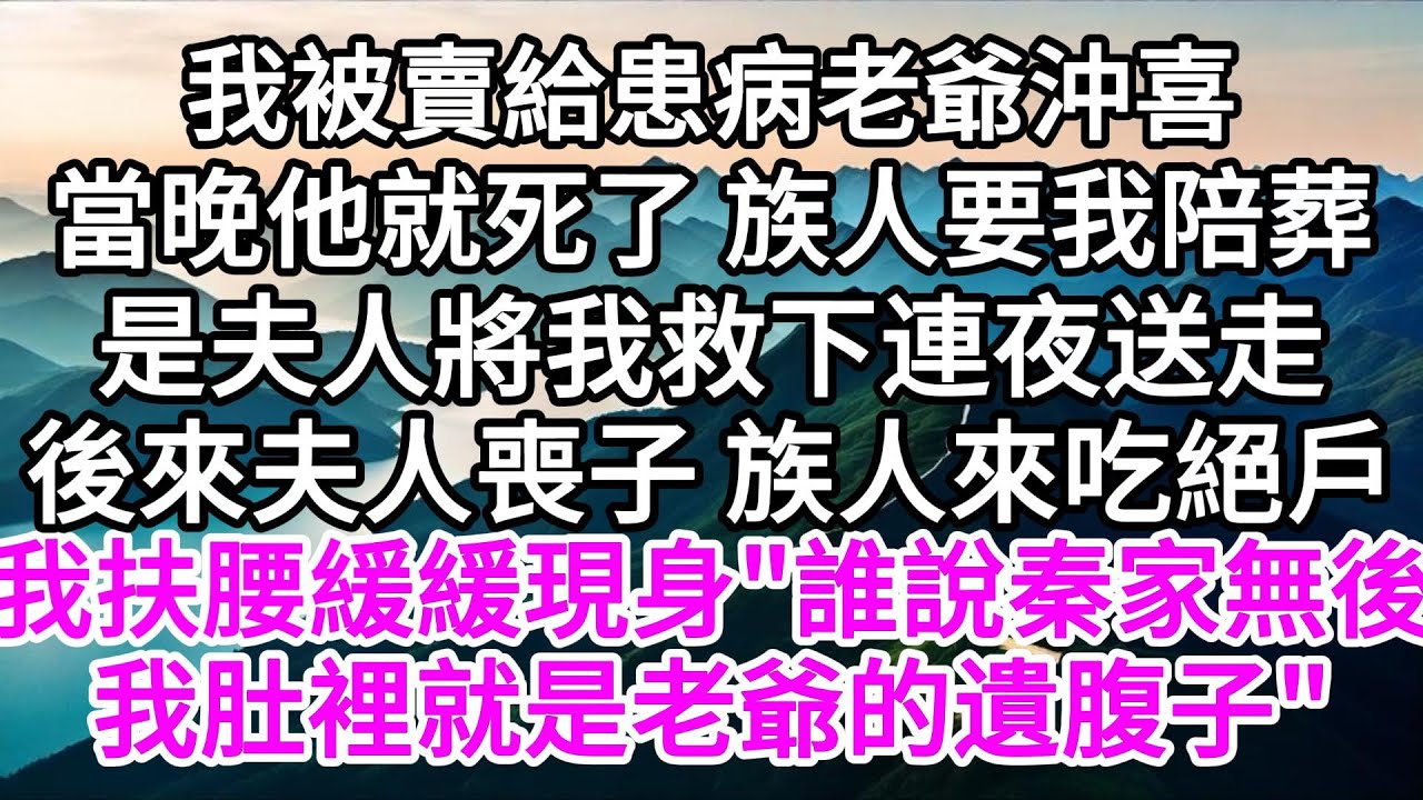 我被賣給患病老爺沖喜，當晚他就死了，族人要讓我陪葬，是夫人將我救下連夜送走，後來夫人喪子，族人來吃絕戶，我扶腰緩緩現身，