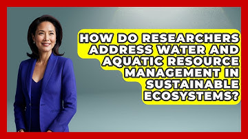 How Do Researchers Address Water and Aquatic Resource Management in Sustainable Ecosystems?