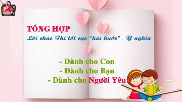 ❥ Tổng Hợp Những Lời Chúc "Thi Tốt" Hài Hước -Ý Nghĩa - Dành Cho Con, Bạn Bè, Người Yêu - Share Text
