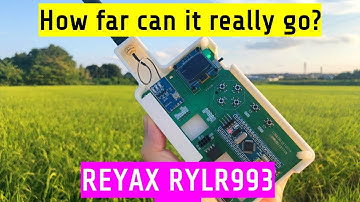 How Far Can it Really Go? REYAX RYLR993 Lite / LoRa module
