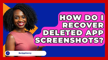How Do I Recover Deleted App Screenshots? - Be App Savvy