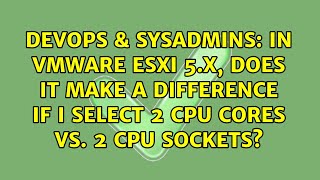 In VMware ESXi 5.x, does it make a difference if I select 2 CPU cores vs. 2 CPU sockets?