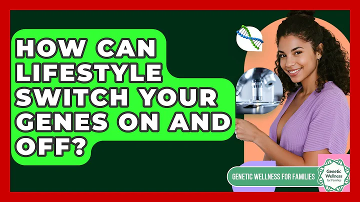 How Can Lifestyle Switch Your Genes On And Off? - Genetic Wellness for Families