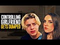 CONTROLLING GIRLFRIEND GETS DUMPED