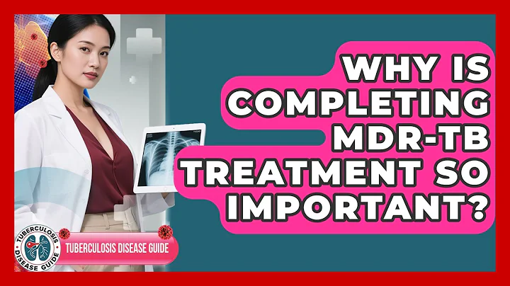 Why Is Completing MDR-TB Treatment So Important? - Tuberculosis Disease Guide