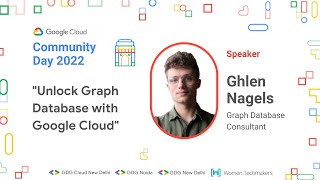 Unlock Graph Database with Google Cloud - Ghlen Nagels | Cloud Community Days 2022