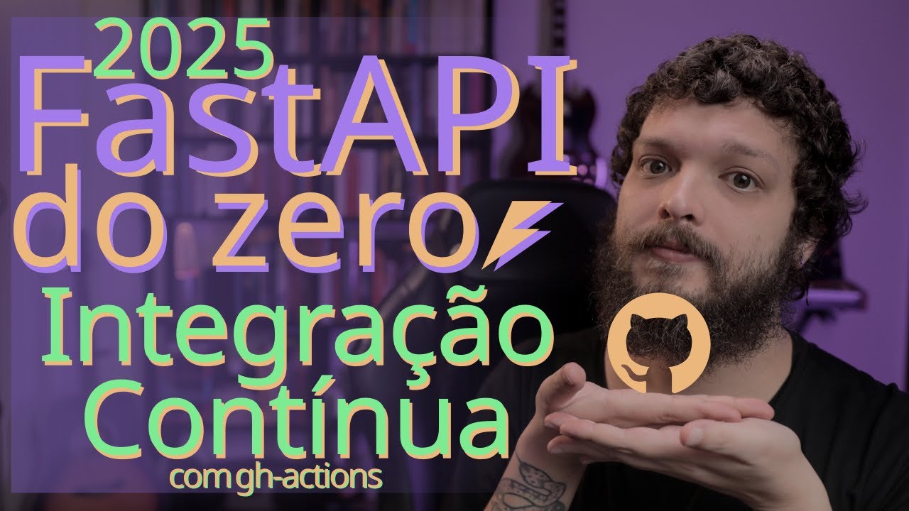 Curso de FastAPI 2025 - Automatizando os testes com Integração Contínua (CI) - GH-Actions | Aula 12
