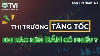 Chứng khoán hôm nay 4/6: Thị trường tăng tốc - Khi nào nên bán giảm tỉ trọng cổ phiếu?