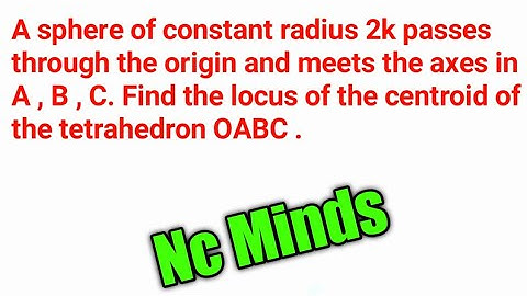 A sphere of constant radius 2k passes through the origin and meets the axes in A , B , C. Find the