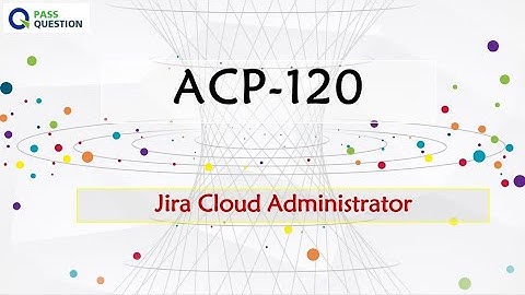 Jira Cloud Administrator ACP-120 Exam Questions