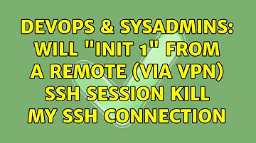 DevOps & SysAdmins: Will "init 1" from a remote (via VPN) ssh session kill my ssh connection