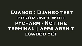 Django : Django test error only with pycharm - Not the terminal | apps aren't loaded yet