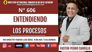 N° 606 &quot;ENTENDIENDO LOS PROCESOS&quot; Pastor Pedro Carrillo