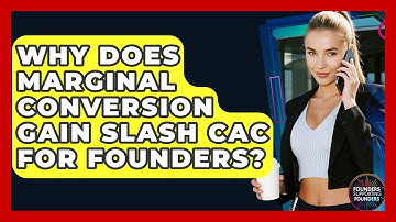 Why Does Marginal Conversion Gain Slash CAC For Founders? - Founders Supporting Founders