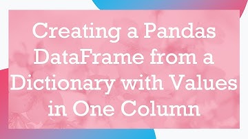 Creating a Pandas DataFrame from a Dictionary with Values in One Column