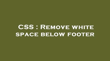 CSS : Remove white space below footer