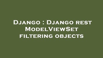 Django : Django rest ModelViewSet filtering objects