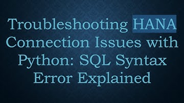 Troubleshooting HANA Connection Issues with Python: SQL Syntax Error Explained