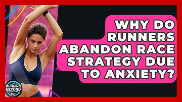 Why Do Runners Abandon Race Strategy Due To Anxiety? - Running Beyond Limits