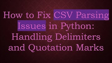 How to Fix CSV Parsing Issues in Python: Handling Delimiters and Quotation Marks