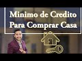 Minimo De Credito Para Comprar Casa!!!