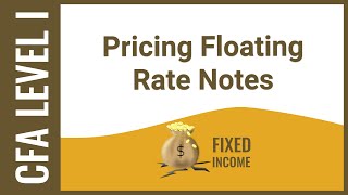 CFA Level I Fixed Income  Pricing Floating Rate Notes