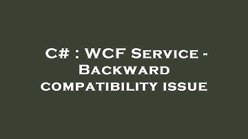 C# : WCF Service - Backward compatibility issue