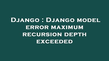 Django : Django model error maximum recursion depth exceeded