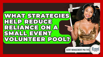 What Strategies Help Reduce Reliance On A Small Event Volunteer Pool? - Event Management Pro Tips