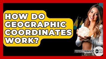 How Do Geographic Coordinates Work? - Physics Frontier
