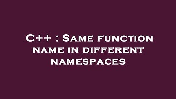 C++ : Same function name in different namespaces
