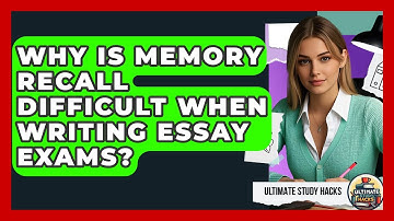 Why Is Memory Recall Difficult When Writing Essay Exams? - Ultimate Study Hacks