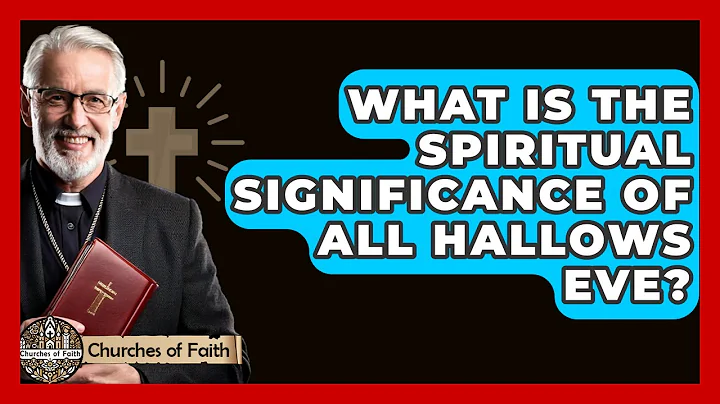 What Is The Spiritual Significance Of All Hallows Eve? - Churches Of Faith