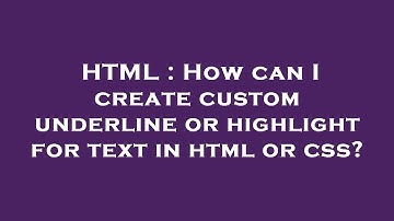 HTML : How can I create custom underline or highlight for text in html or css?