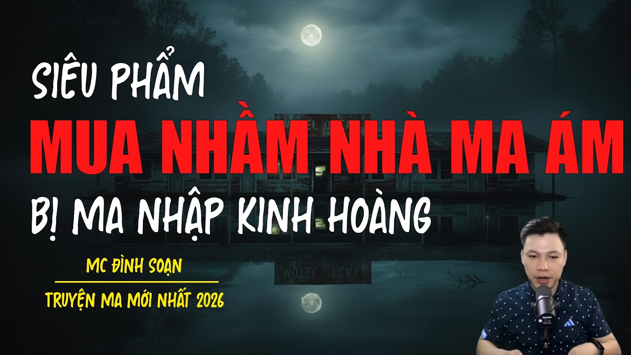Truyện ma Đình Soạn mới nhất 2026：MUA NHẦM NGÔI NHÀ MA ÁM