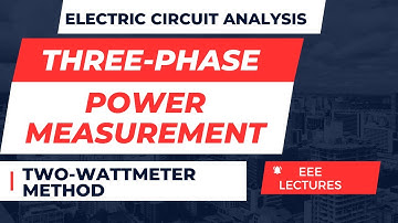 Electric Circuit Analysis | Lecture - 11E | Three-Phase Power Measurement by Two-Wattmeter Method